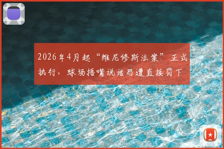 2026年4月起“维尼修斯法案”正式执行，球场捂嘴说话恐遭直接罚下，西甲反种族歧视新规解读