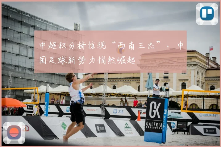 中超积分榜惊现“西南三杰”,中国足球新势力悄然崛起